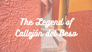 The Legend of Callejón del Beso: Guanajuato's Enchanting Tale of Love and Destiny