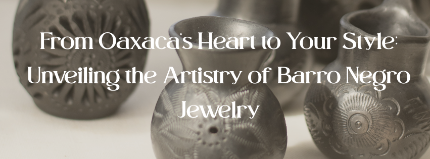 From Oaxaca’s Heart to Your Style: Unveiling the Artistry of Barro Negro Jewelry