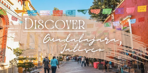 DISCOVER GUADALAJARA, JALISCO