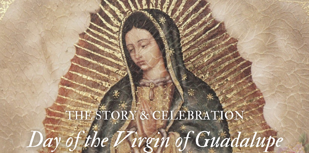 THE STORY & CELEBRATION OF THE DAY OF THE VIRGIN OF GUADALUPE