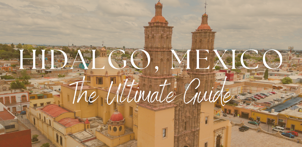 THE ULTIMATE TRAVEL GUIDE TO HIDALGO, MEXICO